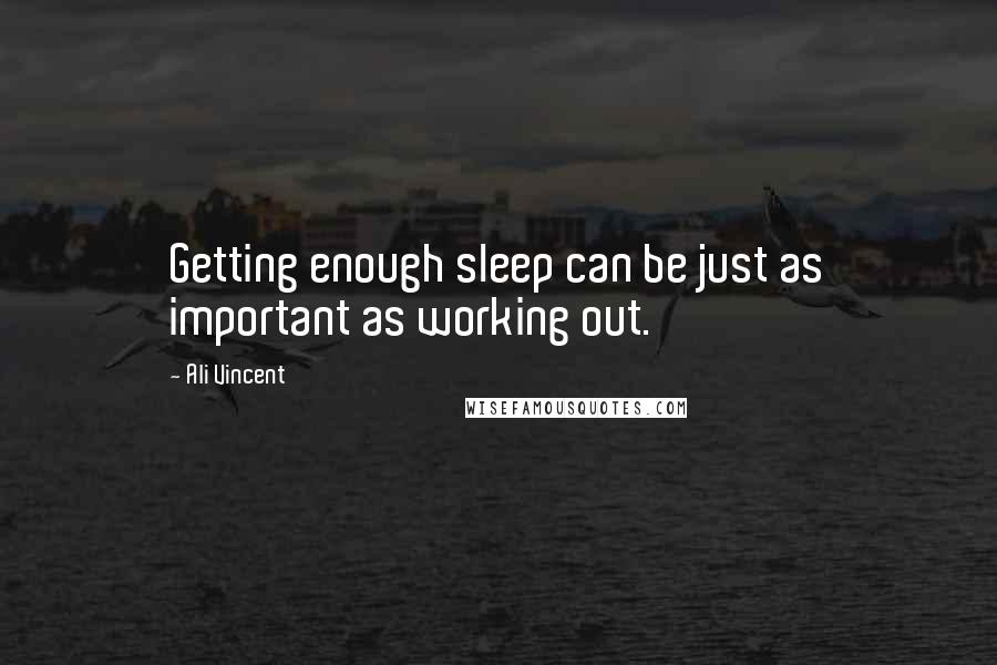 Ali Vincent quotes: Getting enough sleep can be just as important as working out.