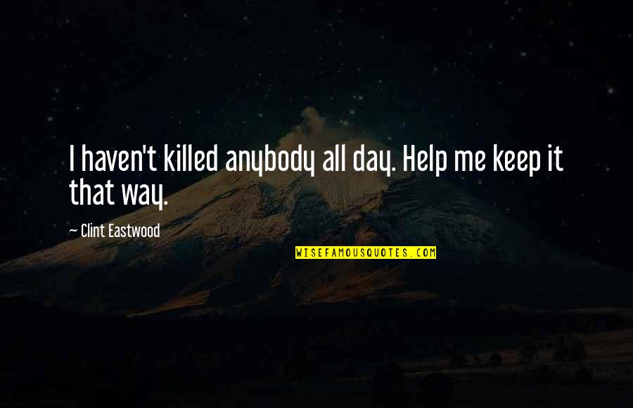 Ali Vs Liston Quotes By Clint Eastwood: I haven't killed anybody all day. Help me