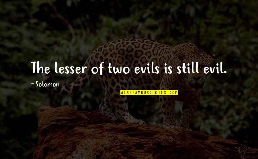 Ali Vs Liston Quotes By Solomon: The lesser of two evils is still evil.