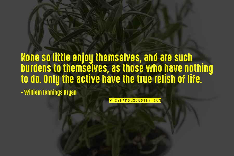 Alia Of The Knife Quotes By William Jennings Bryan: None so little enjoy themselves, and are such Alia Of The Knife Quotes By William Jennings Bryan: None so little enjoy themselves, and are such