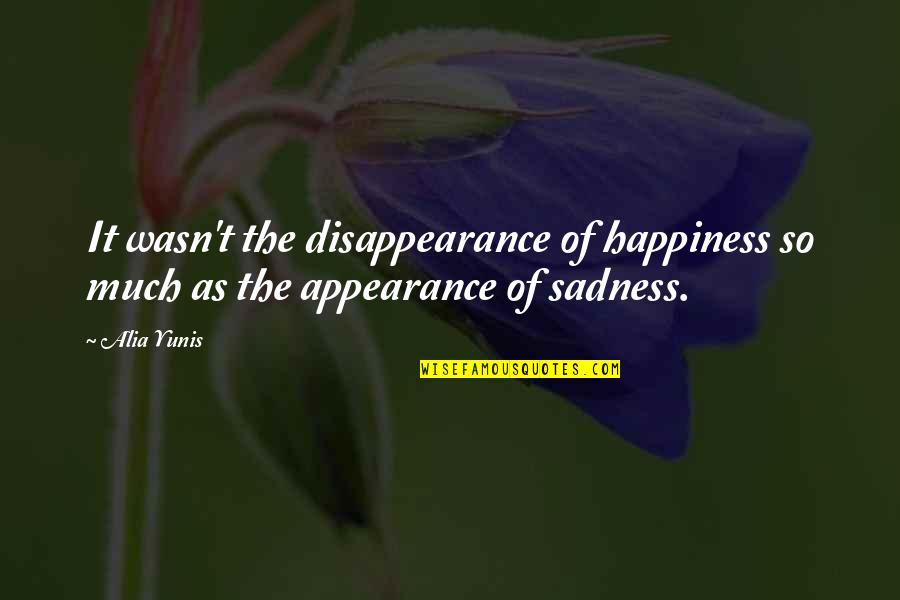 Alia Quotes By Alia Yunis: It wasn't the disappearance of happiness so much