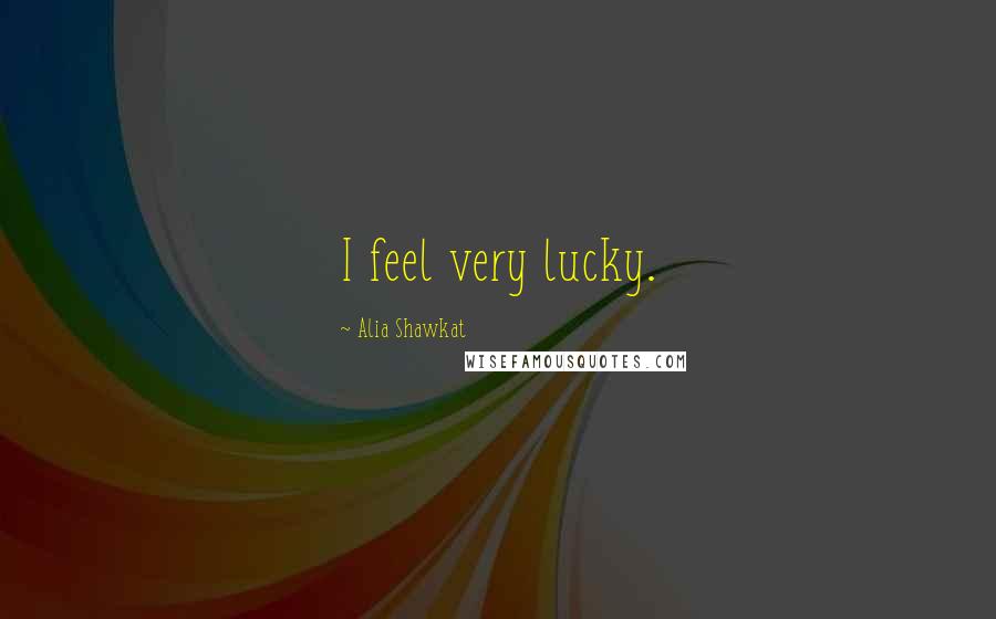 Alia Shawkat quotes: I feel very lucky.