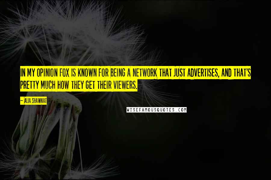 Alia Shawkat quotes: In my opinion FOX is known for being a network that just advertises, and that's pretty much how they get their viewers. Alia Shawkat quotes: In my opinion FOX is known for being a network that just advertises, and that's pretty much how they get their viewers.