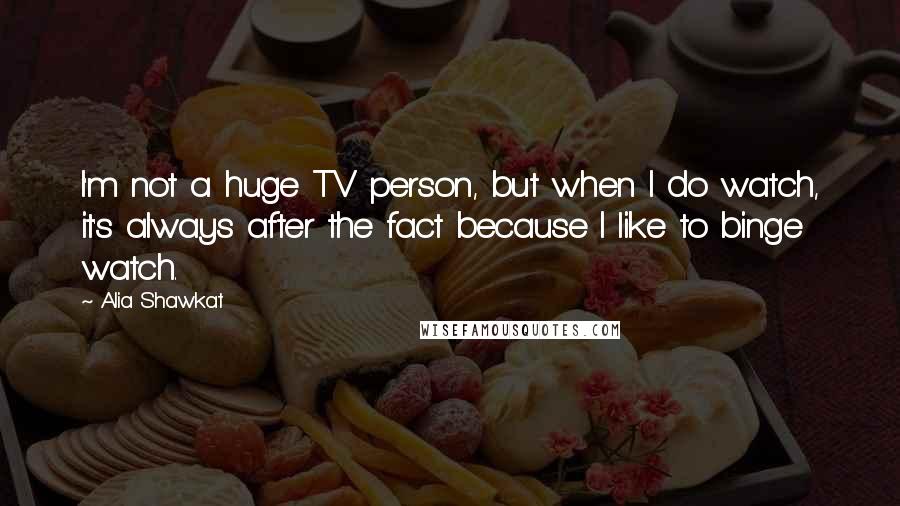 Alia Shawkat quotes: I'm not a huge TV person, but when I do watch, it's always after the fact because I like to binge watch. Alia Shawkat quotes: I'm not a huge TV person, but when I do watch, it's always after the fact because I like to binge watch.
