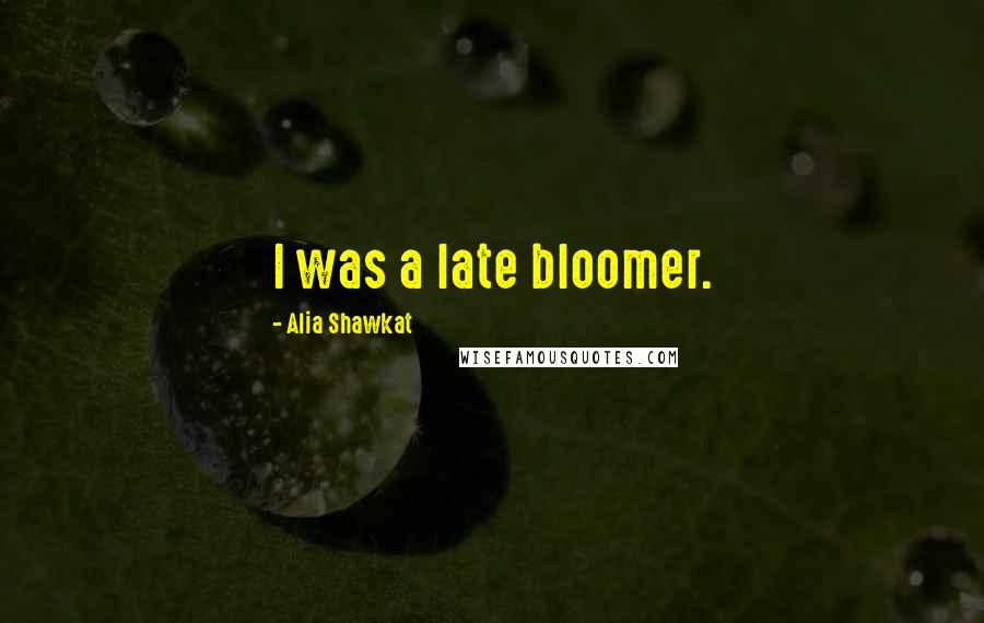 Alia Shawkat quotes: I was a late bloomer.