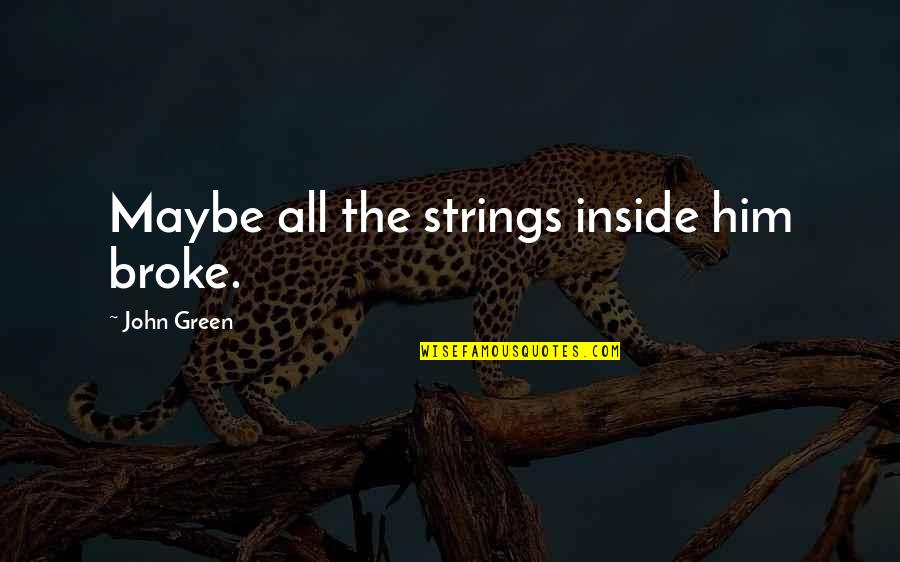 Aliaa Ibrahim Quotes By John Green: Maybe all the strings inside him broke.