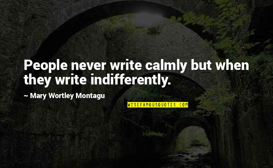 Aliaa Ismail Quotes By Mary Wortley Montagu: People never write calmly but when they write