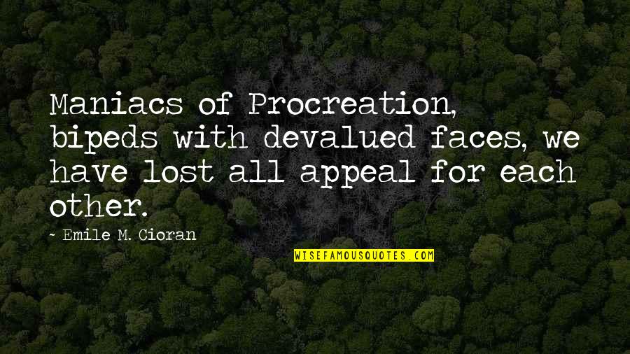 Aliaga Deza Quotes By Emile M. Cioran: Maniacs of Procreation, bipeds with devalued faces, we