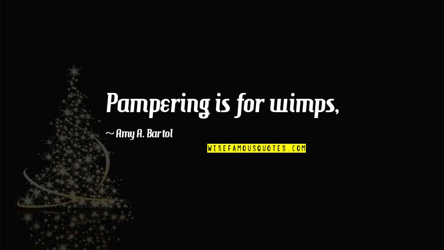 Aliaga Ship Quotes By Amy A. Bartol: Pampering is for wimps, Aliaga Ship Quotes By Amy A. Bartol: Pampering is for wimps,