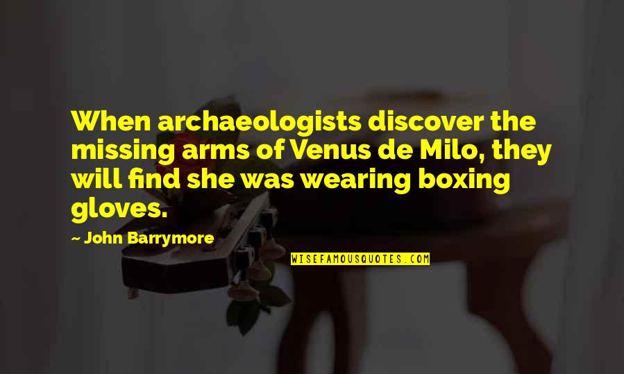 Aliaga Ship Quotes By John Barrymore: When archaeologists discover the missing arms of Venus Aliaga Ship Quotes By John Barrymore: When archaeologists discover the missing arms of Venus