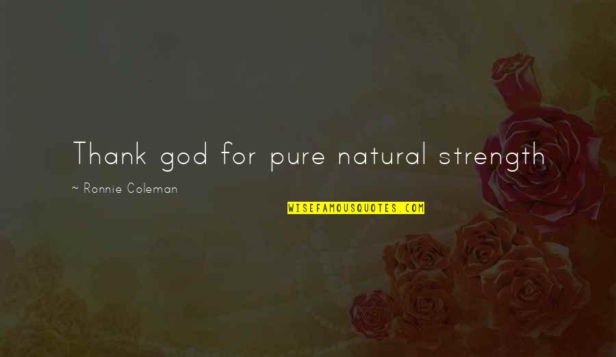 Aliaksandr Naliuka Quotes By Ronnie Coleman: Thank god for pure natural strength Aliaksandr Naliuka Quotes By Ronnie Coleman: Thank god for pure natural strength