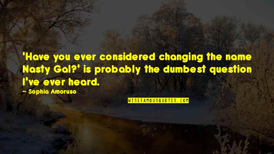 Aliaksei Tarasiuk Quotes By Sophia Amoruso: 'Have you ever considered changing the name Nasty Aliaksei Tarasiuk Quotes By Sophia Amoruso: 'Have you ever considered changing the name Nasty