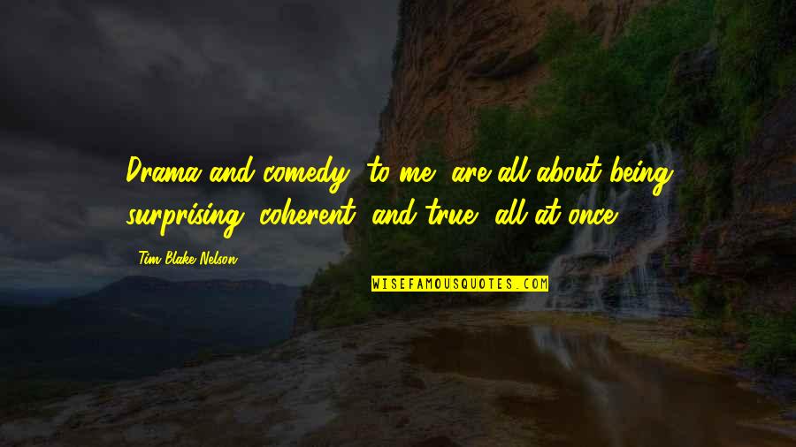 Aliane Porter Quotes By Tim Blake Nelson: Drama and comedy, to me, are all about Aliane Porter Quotes By Tim Blake Nelson: Drama and comedy, to me, are all about
