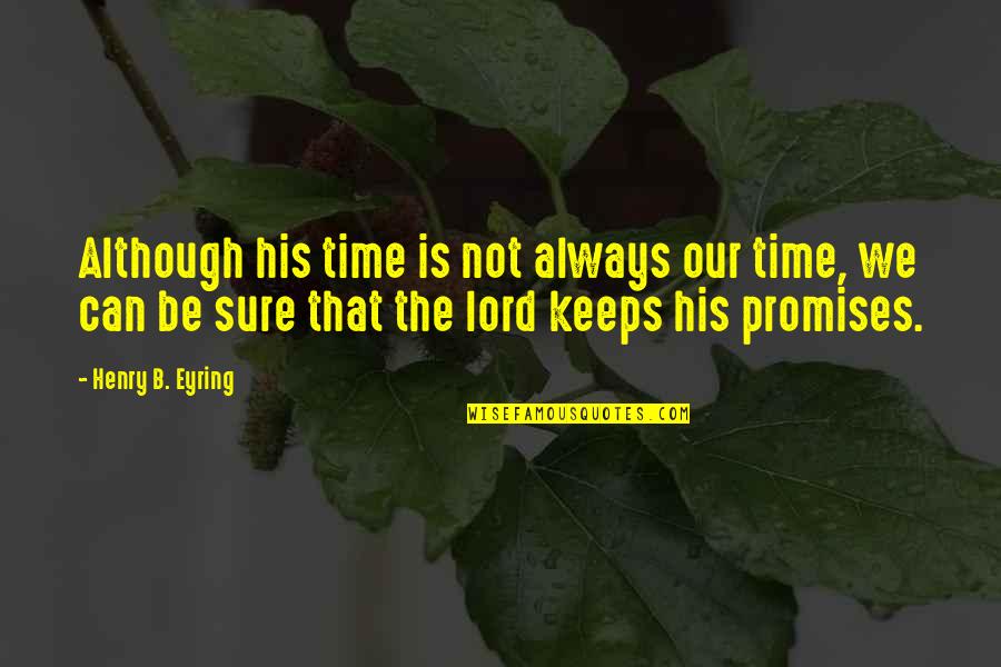 Alianna Platform Quotes By Henry B. Eyring: Although his time is not always our time, Alianna Platform Quotes By Henry B. Eyring: Although his time is not always our time,