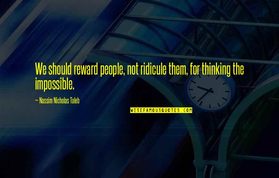 Alianne Quotes By Nassim Nicholas Taleb: We should reward people, not ridicule them, for