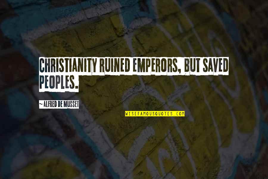 Alianoid Quotes By Alfred De Musset: Christianity ruined emperors, but saved peoples.