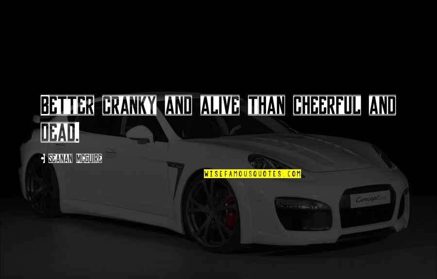 Aliante Station Quotes By Seanan McGuire: Better cranky and alive than cheerful and dead. Aliante Station Quotes By Seanan McGuire: Better cranky and alive than cheerful and dead.