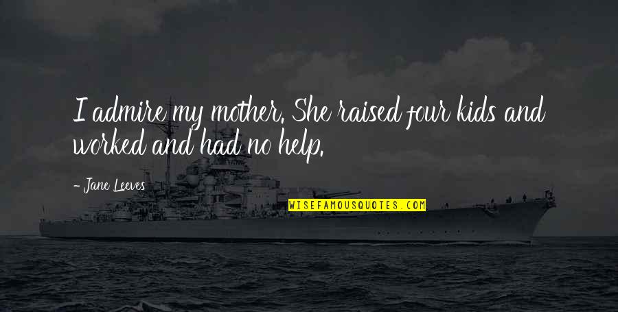 Alias Carolina Beach Quotes By Jane Leeves: I admire my mother. She raised four kids