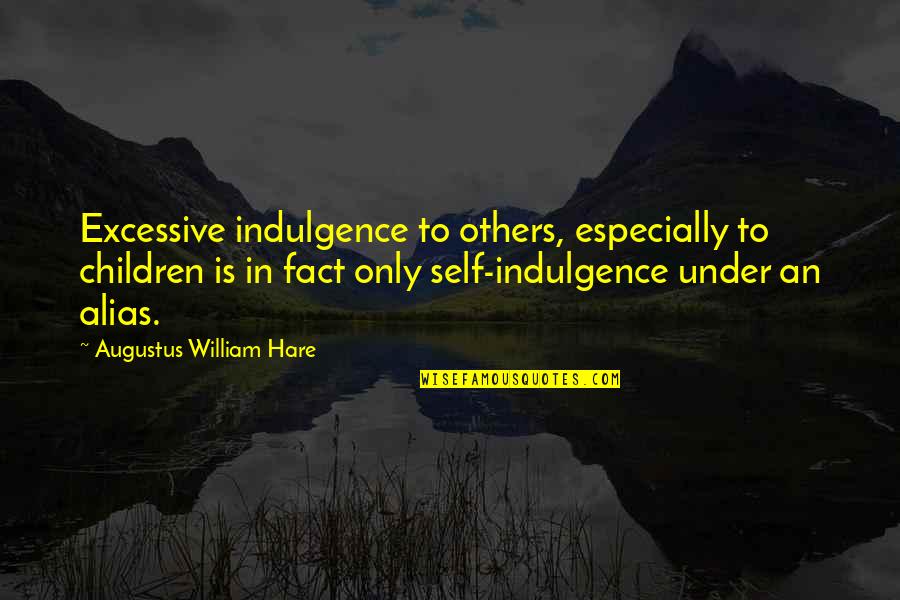 Alias Quotes By Augustus William Hare: Excessive indulgence to others, especially to children is