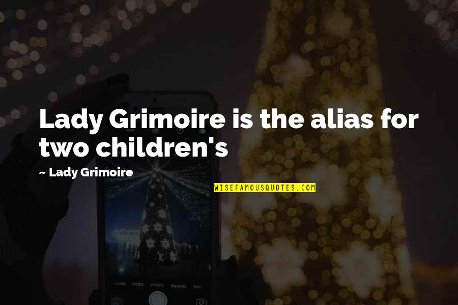 Alias Quotes By Lady Grimoire: Lady Grimoire is the alias for two children's