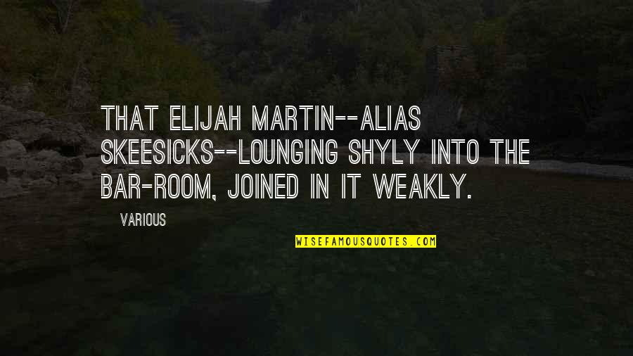 Alias Quotes By Various: that Elijah Martin--alias Skeesicks--lounging shyly into the bar-room,