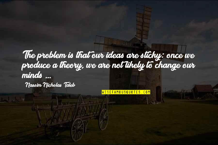 Aliases Quotes By Nassim Nicholas Taleb: The problem is that our ideas are sticky: