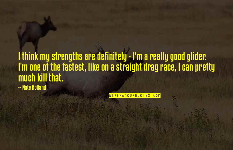 Aliases Quotes By Nate Holland: I think my strengths are definitely - I'm