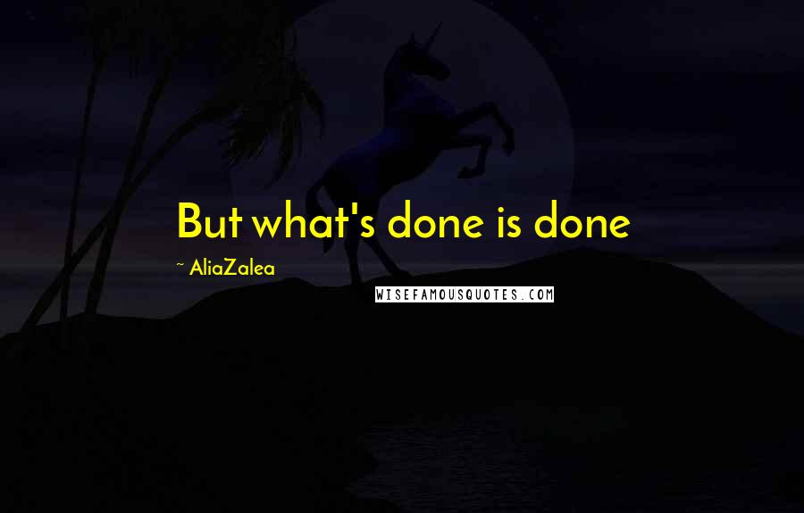 AliaZalea quotes: But what's done is done