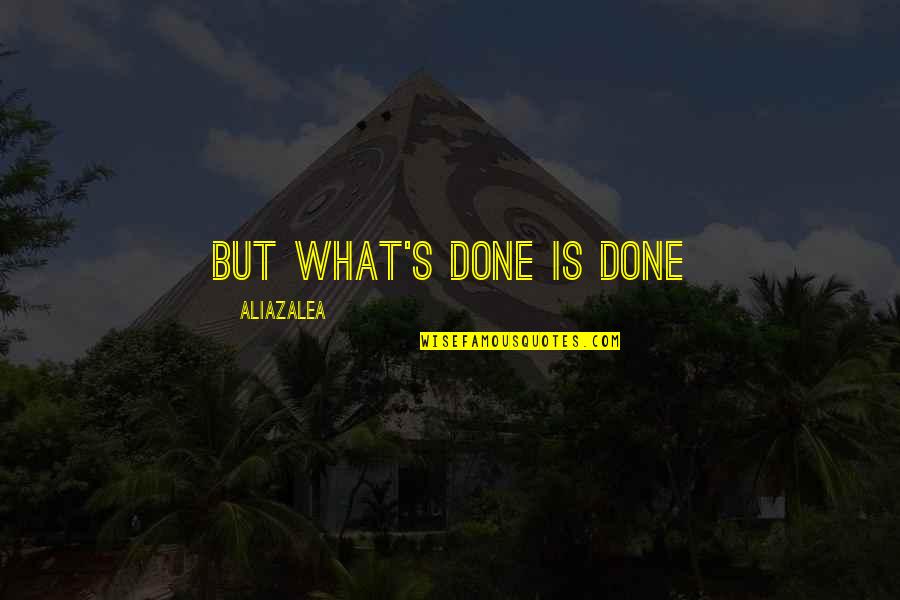 Aliazalea Quotes By AliaZalea: But what's done is done