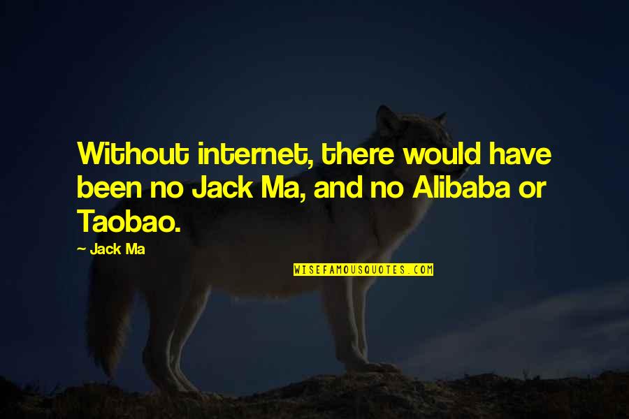 Alibaba Jack Ma Quotes By Jack Ma: Without internet, there would have been no Jack