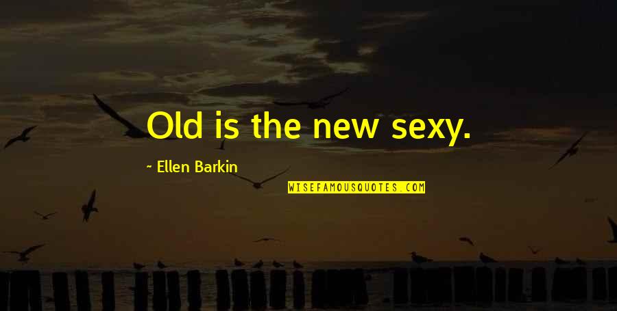 Aliberti Law Quotes By Ellen Barkin: Old is the new sexy.