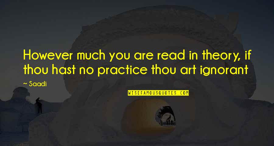 Alibhai Brown Quotes By Saadi: However much you are read in theory, if