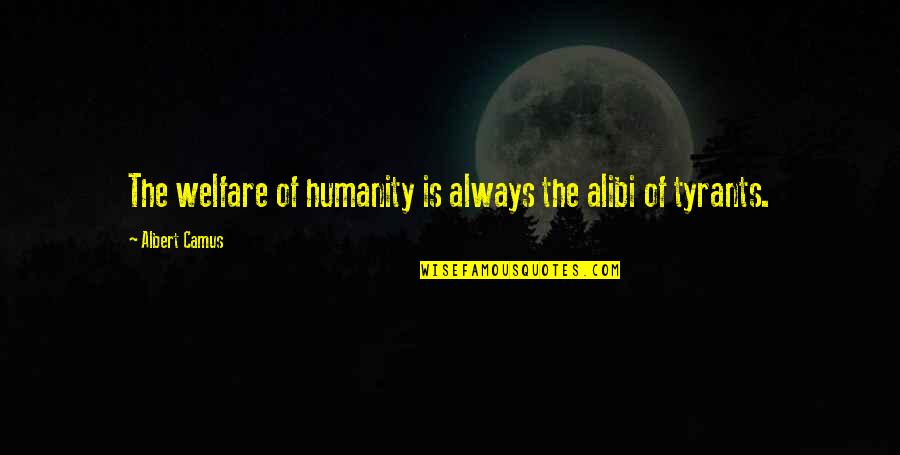 Alibi Best Quotes By Albert Camus: The welfare of humanity is always the alibi Alibi Best Quotes By Albert Camus: The welfare of humanity is always the alibi