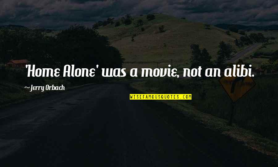 Alibi Best Quotes By Jerry Orbach: 'Home Alone' was a movie, not an alibi. Alibi Best Quotes By Jerry Orbach: 'Home Alone' was a movie, not an alibi.