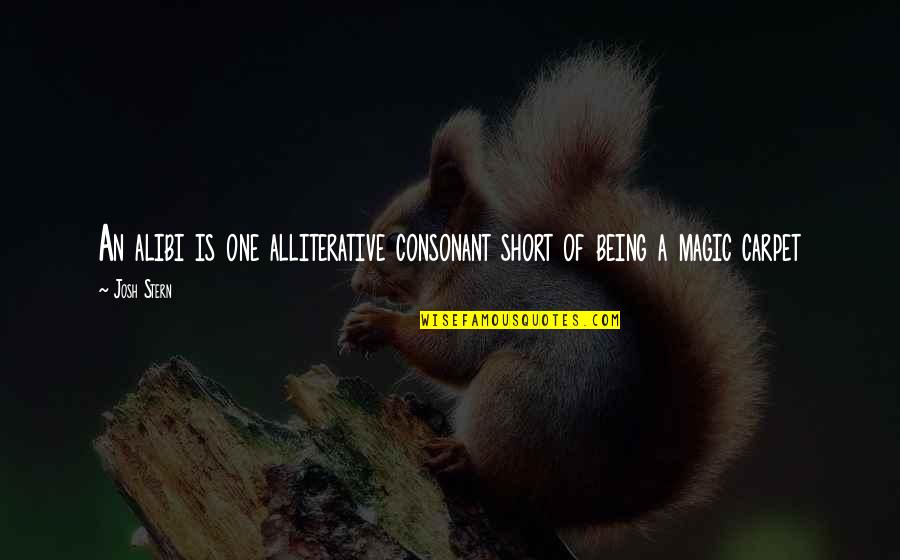 Alibi Best Quotes By Josh Stern: An alibi is one alliterative consonant short of