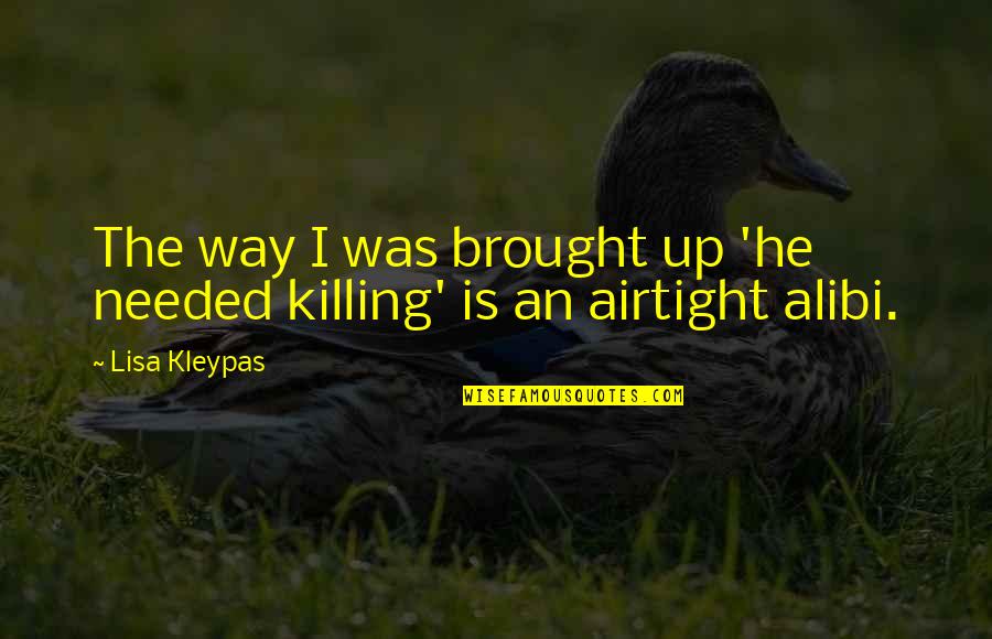Alibi Best Quotes By Lisa Kleypas: The way I was brought up 'he needed