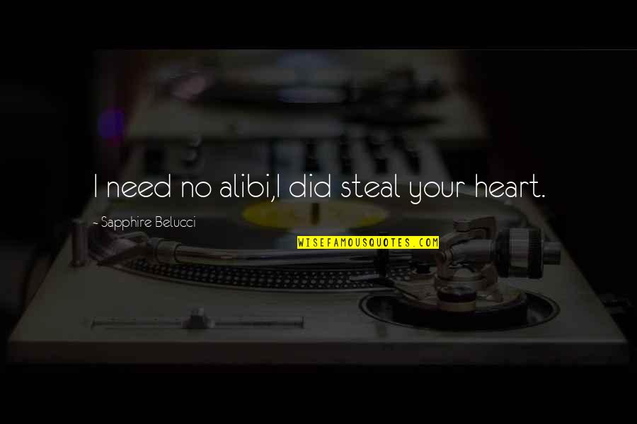 Alibi Best Quotes By Sapphire Belucci: I need no alibi,I did steal your heart. Alibi Best Quotes By Sapphire Belucci: I need no alibi,I did steal your heart.