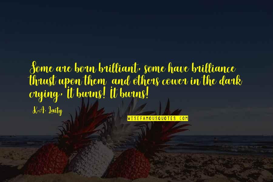 Alibi Ike Quotes By K.A. Laity: Some are born brilliant, some have brilliance thrust