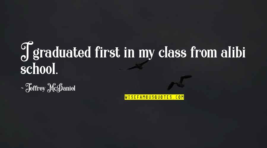 Alibi Quotes By Jeffrey McDaniel: I graduated first in my class from alibi