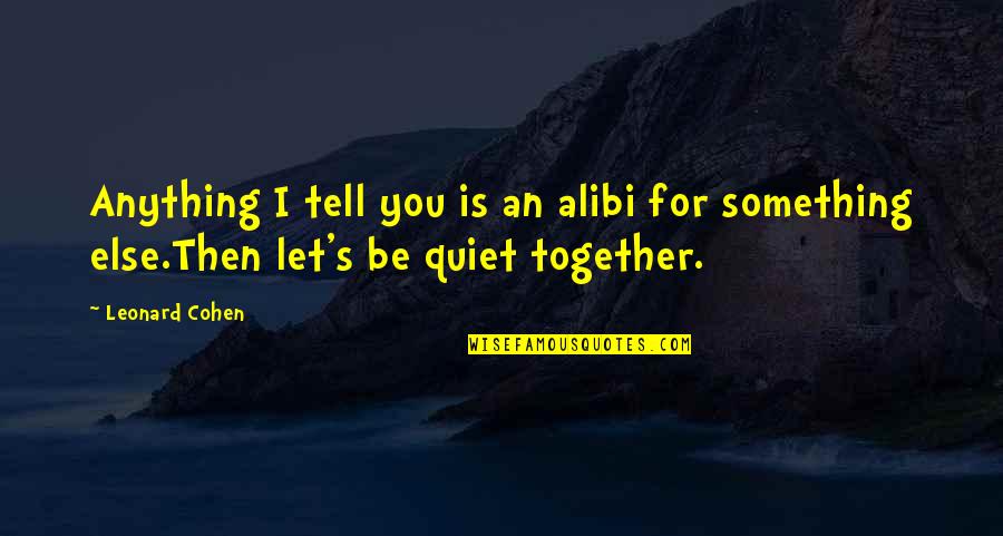Alibi Quotes By Leonard Cohen: Anything I tell you is an alibi for