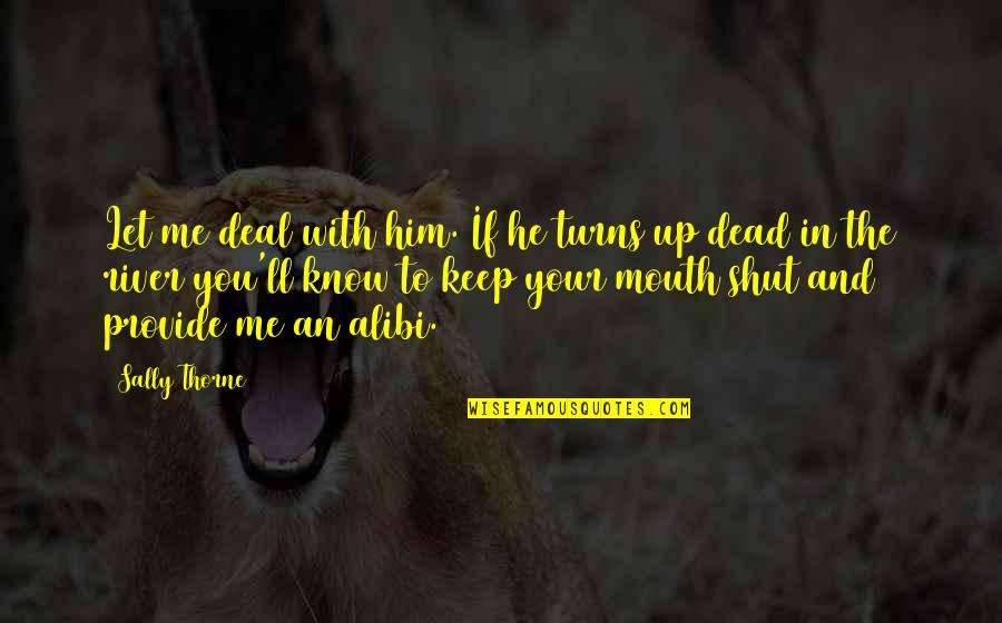 Alibi Quotes By Sally Thorne: Let me deal with him. If he turns