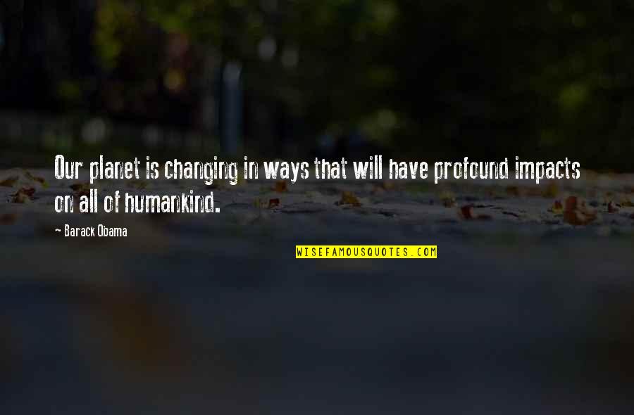 Alibied Quotes By Barack Obama: Our planet is changing in ways that will