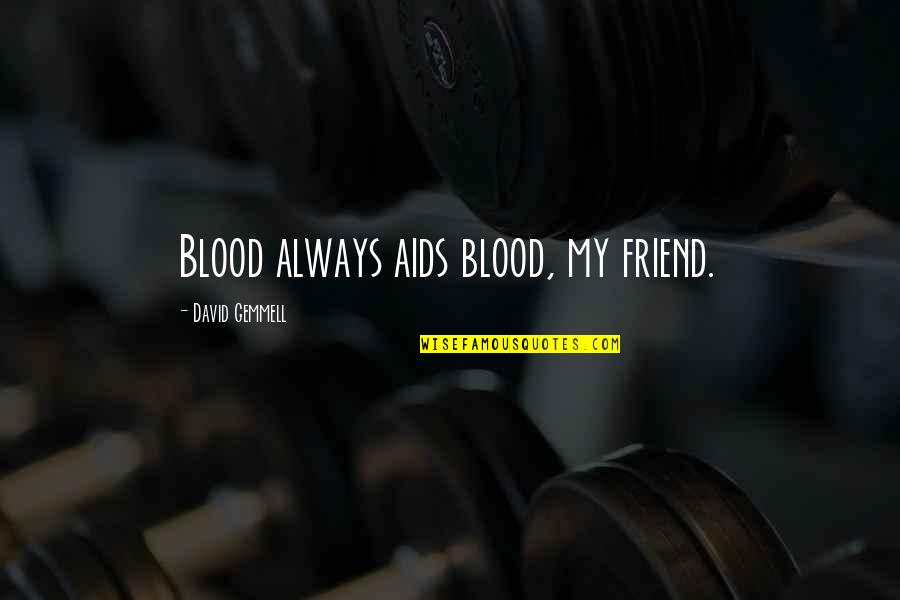 Alibied Quotes By David Gemmell: Blood always aids blood, my friend. Alibied Quotes By David Gemmell: Blood always aids blood, my friend.