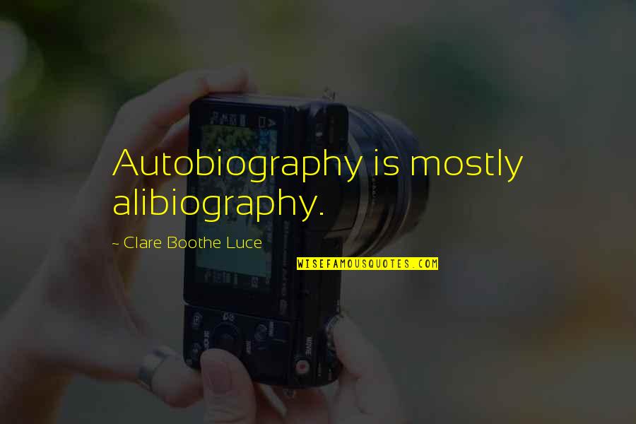 Alibiography Quotes By Clare Boothe Luce: Autobiography is mostly alibiography.