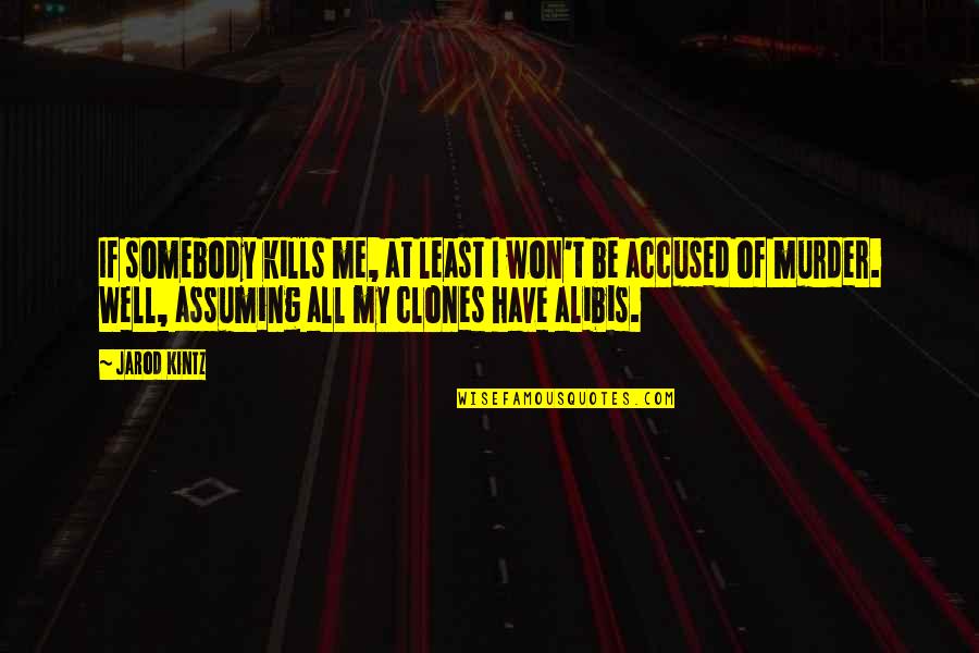 Alibis Quotes By Jarod Kintz: If somebody kills me, at least I won't