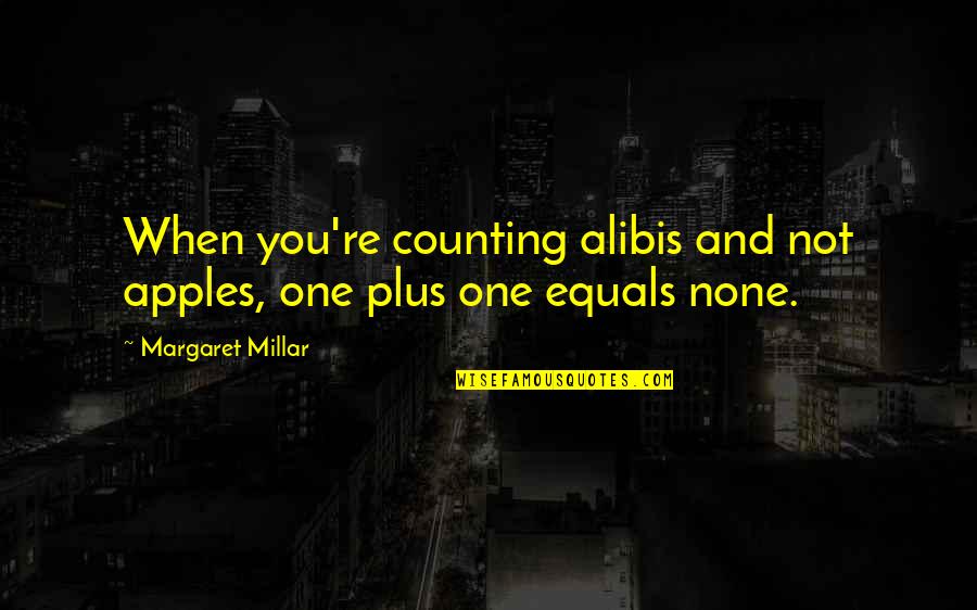 Alibis Quotes By Margaret Millar: When you're counting alibis and not apples, one