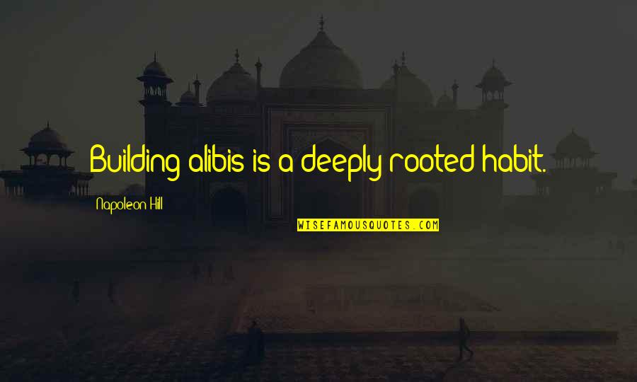 Alibis Quotes By Napoleon Hill: Building alibis is a deeply rooted habit.