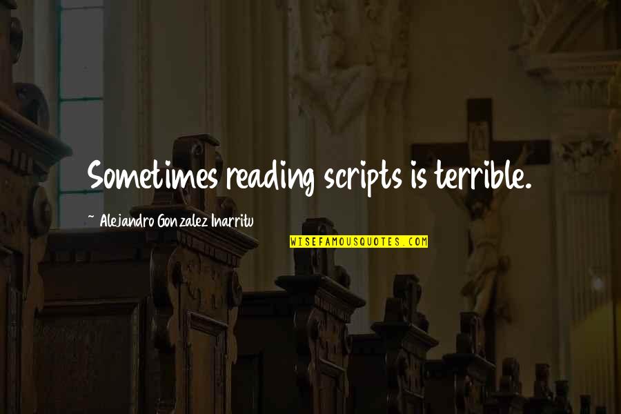Alibrandi Center Quotes By Alejandro Gonzalez Inarritu: Sometimes reading scripts is terrible.