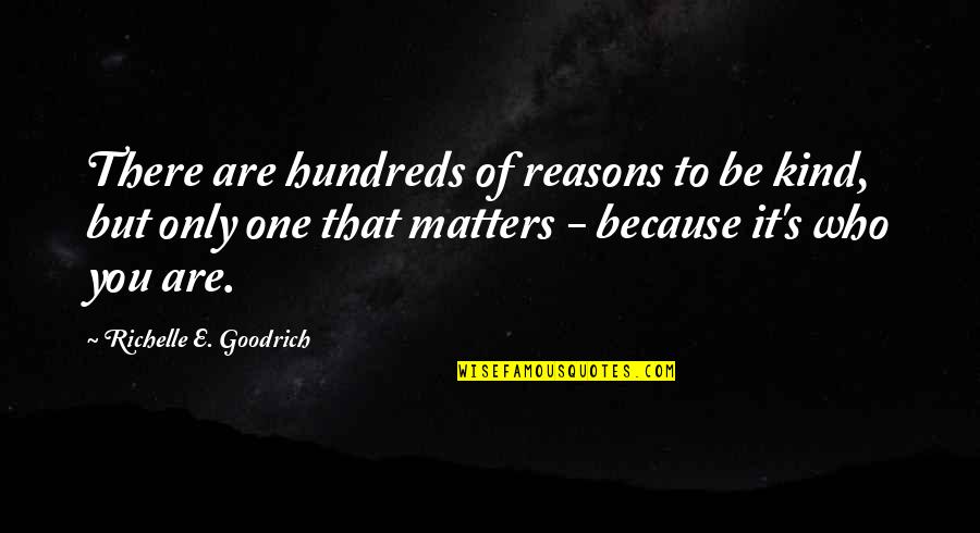 Alibrandi Center Quotes By Richelle E. Goodrich: There are hundreds of reasons to be kind,