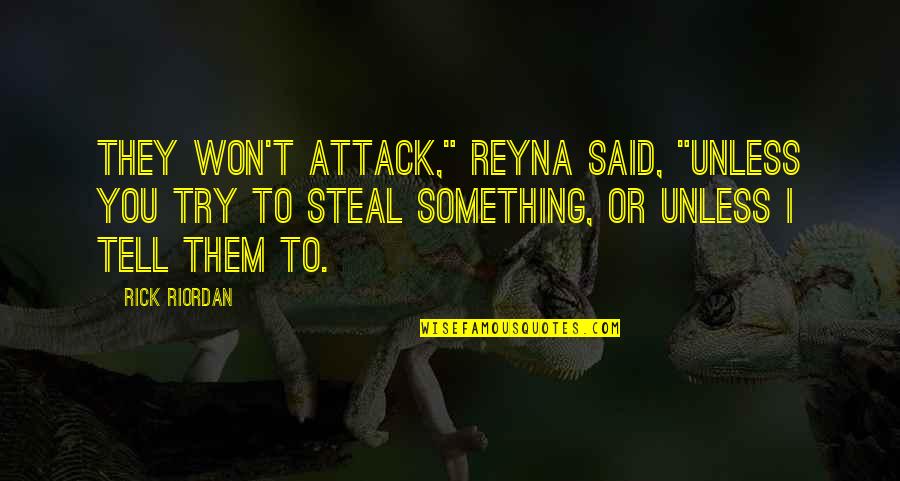 Alicante Restaurant Quotes By Rick Riordan: They won't attack," Reyna said, "unless you try